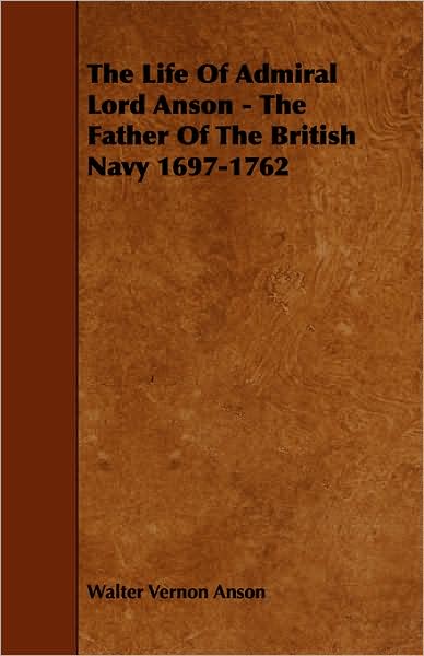 Cover for Walter Vernon Anson · The Life of Admiral Lord Anson - the Father of the British Navy 1697-1762 (Paperback Book) (2008)