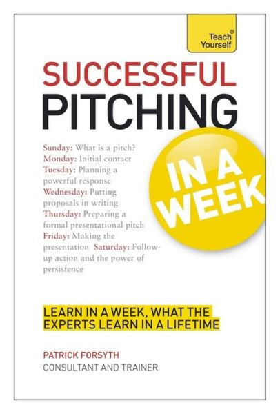 Successful Pitching For Business In A Week: Teach Yourself - Patrick Forsyth - Boeken - John Murray Press - 9781444184013 - 22 februari 2013