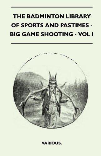 Cover for The Badminton Library of Sports and Pastimes - Big Game Shooting - Vol I (Taschenbuch) (2010)