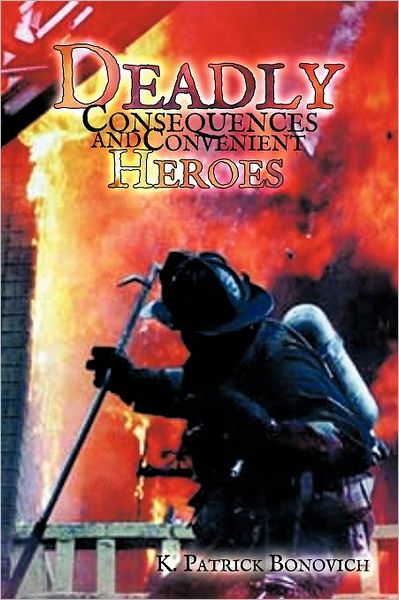 Cover for K Patrick Bonovich · Deadly Consequences and Convenient Heroes (Paperback Book) (2011)