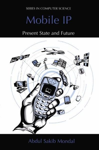Mobile IP: Present State and Future - Series in Computer Science - Abdul Sakib Mondal - Books - Springer-Verlag New York Inc. - 9781461349013 - October 23, 2012