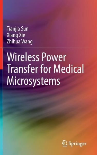 Cover for Tianjia Sun · Wireless Power Transfer for Medical Microsystems (Hardcover Book) [2013 edition] (2013)