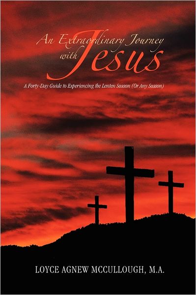 Cover for Loyce Agnew M a Mccullough · An Extraordinary Journey with Jesus: a Forty-day Guide to Experiencing the Lenten Season (Or Any Season) (Taschenbuch) (2011)