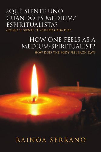 Cover for Rainoa Serrano · Qué Siente Uno Cuando Es Médium / Espiritualista? / How One Feels As a Medium-spiritualist?: Cómo Se Siente Tu Cuerpo Cada Día? / How Does the Body Feel Each Day? (Paperback Book) [Spanish edition] (2012)