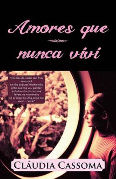 Cover for Claudia Cassoma · Amores Que Nunca Vivi: Os Dias De Verao Sao Frios Sem Voce Se Nao Seguras Minha Mao Sinto Que Me Vou Perder; As Folhas Do Outono Me Levam Os (Paperback Book) (2013)