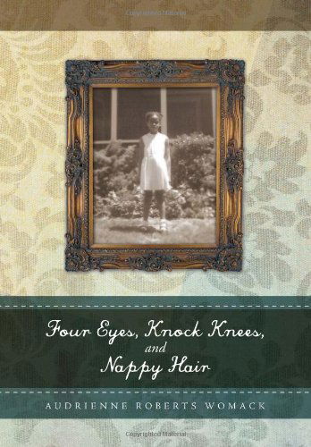 Cover for Audrienne Roberts Womack · Four Eyes, Knock Knees, and Nappy Hair (Hardcover Book) (2011)