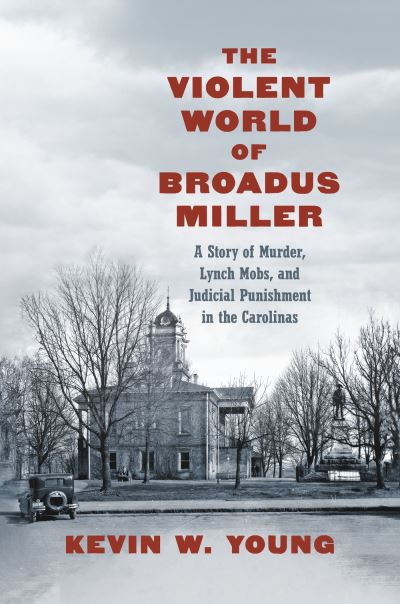 Cover for Kevin W. Young · The Violent World of Broadus Miller: A Story of Murder, Lynch Mobs, and Judicial Punishment in the Carolinas (Paperback Book) (2024)