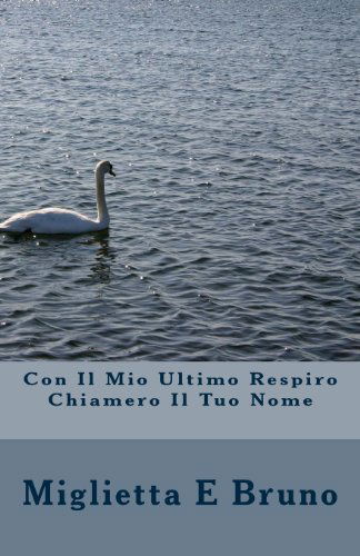 Cover for Miglietta E Bruno · Con Il Mio Ultimo Respiro Chiamero Il Tuo Nome (Paperback Book) [Italian, Lrg edition] (2012)