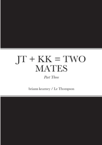 JT + KK = TWO MATES - Part Three - Briann Kearney - Książki - Lulu Press, Inc. - 9781470910013 - 26 września 2021