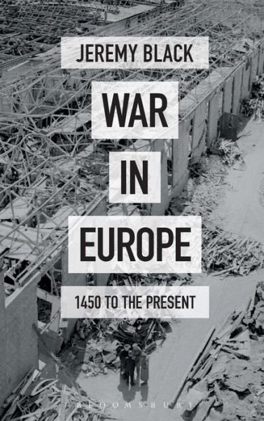 Cover for Black, Jeremy (University of Exeter, UK) · War in Europe: 1450 to the Present (Innbunden bok) (2016)