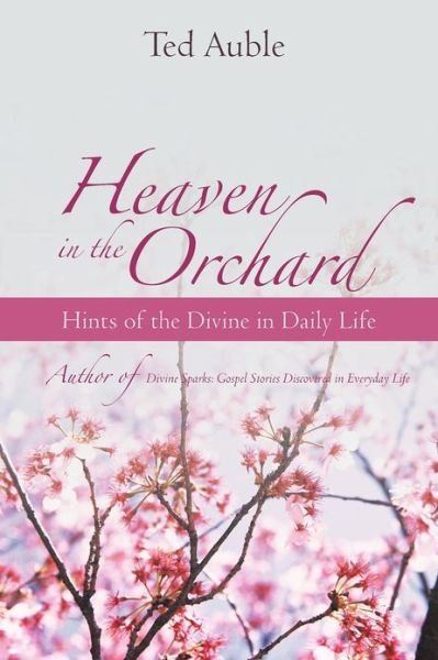 Cover for Ted Auble · Heaven in the Orchard: Hints of the Divine in Daily Life (Pocketbok) (2012)