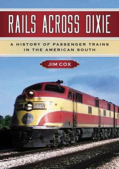 Rails Across Dixie: a History of Passenger Trains in the American South - Jim Cox - Bøker - McFarland & Co  Inc - 9781476666013 - 9. mars 2016