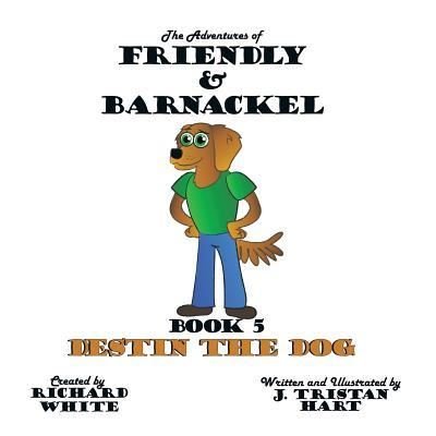 Cover for J Tristan Hart · The Adventures of Friendly &amp; Barnackel: Book 5: Destin the Dog (Paperback Book) (2013)