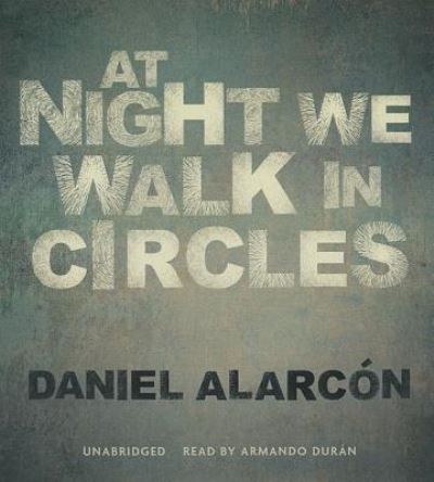 Cover for Daniel Alarcón · At night we walk in circles (N/A) [Unabridged, [library edition]. edition] (2013)