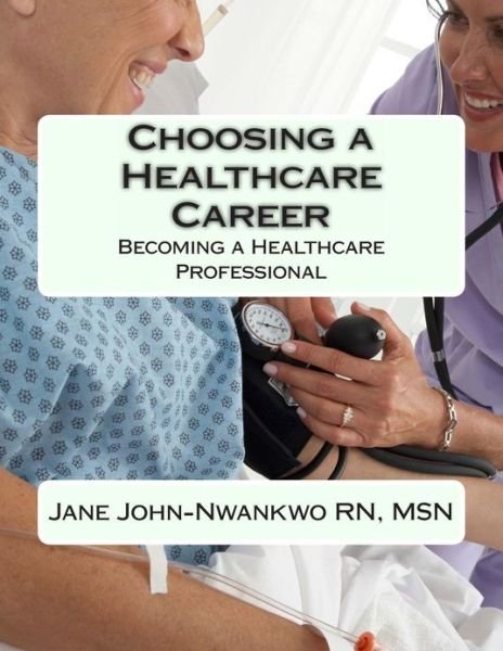 Cover for Msn Jane John-nwankwo Rn · Choosing a Healthcare Career: Becoming a Healthcare Professional (Taschenbuch) (2013)