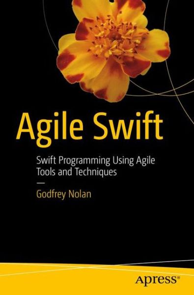 Agile Swift: Swift Programming Using Agile Tools and Techniques - Godfrey Nolan - Bøker - APress - 9781484221013 - 23. desember 2016