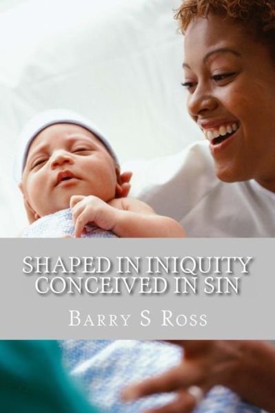 Cover for Barry S Ross · Shaped in Iniquity Conceived in Sin: from Conception to Adulthood (Paperback Bog) (2013)