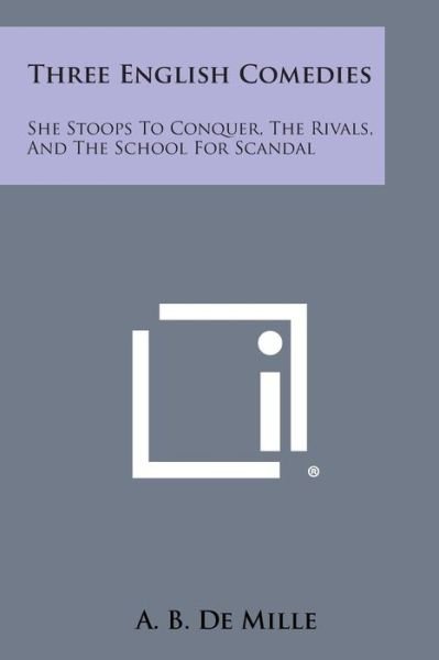 Cover for A B De Mille · Three English Comedies: She Stoops to Conquer, the Rivals, and the School for Scandal (Pocketbok) (2013)