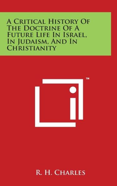 Cover for R H Charles · A Critical History of the Doctrine of a Future Life in Israel, in Judaism, and in Christianity (Hardcover Book) (2014)