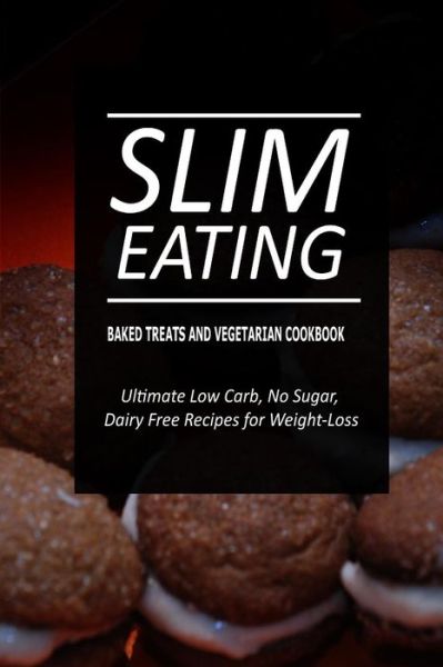 Cover for Slim Eating · Slim Eating - Baked Treats and Vegetarian Cookbook: Skinny Recipes for Fat Loss and a Flat Belly (Paperback Book) (2014)