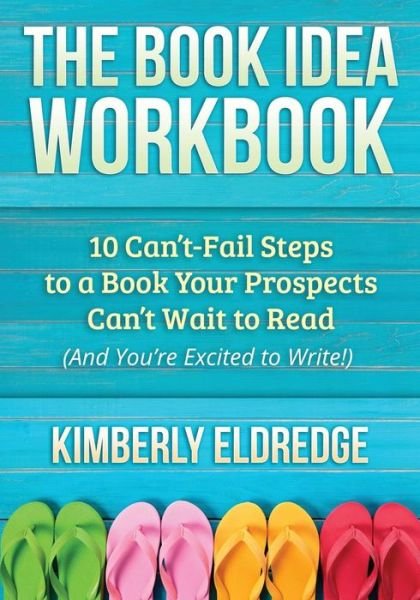 The Book Idea Workbook: 10 Can't-fail Steps to a Book Your Prospects Can't Wait to Read (And You're Excited to Write!) - Kimberly Eldredge - Bøger - Createspace - 9781500486013 - 6. august 2014