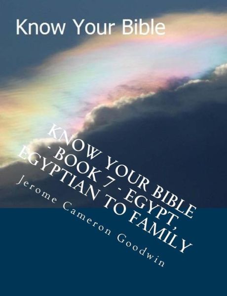 Know Your Bible - Book 7 - Egypt, Egyptian to Family: Know Your Bible Series - Mr Jerome Cameron Goodwin - Książki - Createspace - 9781500514013 - 2 sierpnia 2007