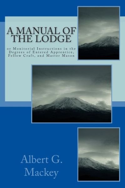 Cover for Albert G Mackey · A Manual of the Lodge: or Monitorial Instructions in the Degrees of Entered Apprentice, Fellow Craft, and Master Mason (Paperback Book) (2014)