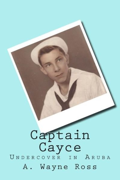 Captain Cayce: Undercover in Aruba - Mr a Wayne Ross - Bøger - Createspace - 9781500626013 - 25. juli 2014