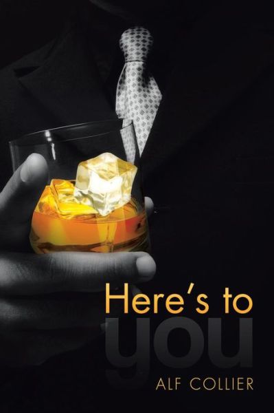 Here's to You - Alf Collier - Libros - Xlibris - 9781503500013 - 2 de enero de 2015