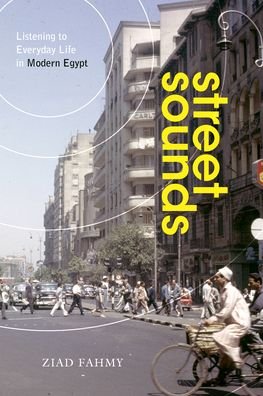 Cover for Ziad Fahmy · Street Sounds: Listening to Everyday Life in Modern Egypt (Gebundenes Buch) (2020)