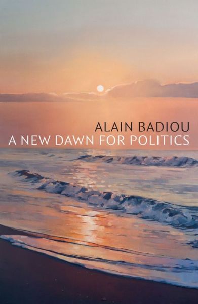 Cover for Badiou, Alain (l'Ecole normale superieure) · A New Dawn for Politics (Pocketbok) (2022)