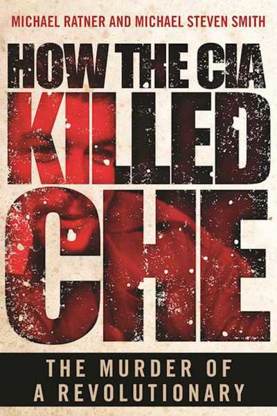 Cover for Michael Ratner · How the CIA Killed Che: The Murder of a Revolutionary (Hardcover Book) [First Skyhorse Publishing edition. edition] (2016)