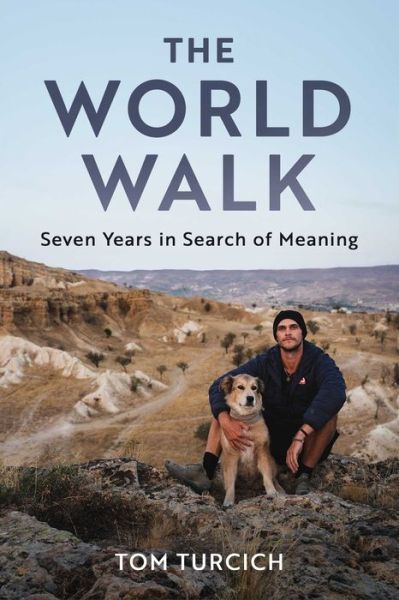 Cover for Tom Turcich · The World Walk: 7 Years. 28,000 Miles. 6 Continents. A Grand Meditation, One Step at a Time. (Inbunden Bok) (2024)