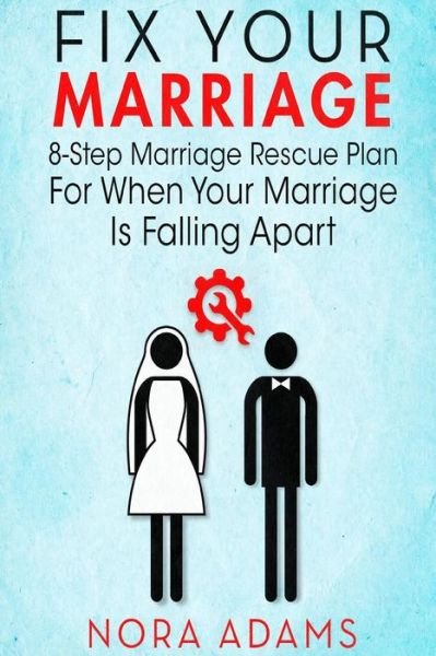 Cover for Nora Adams · Fix Your Marriage: 8-step Marriage Rescue Plan for when Your Marriage is Falling Apart (Paperback Book) (2015)