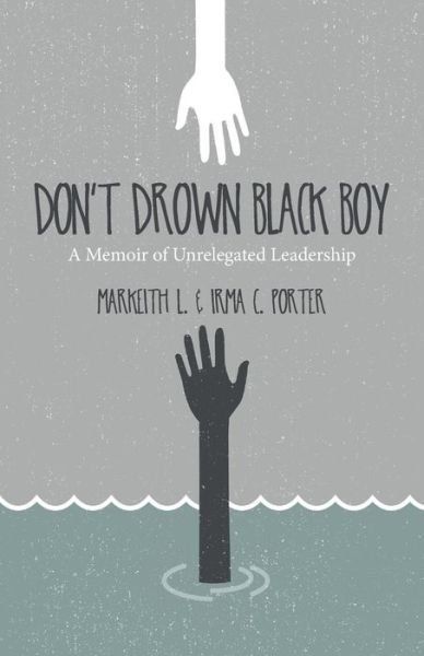 Don't Drown Black Boy: a Memoir of Unrelegated Leadership - Irma C Porter - Bøger - Createspace - 9781514739013 - 22. juli 2015