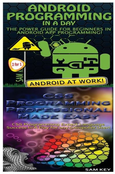 Android Programming in a Day! & CSS Programming Professional Made Easy - Sam Key - Livros - Createspace Independent Publishing Platf - 9781518629013 - 14 de outubro de 2015