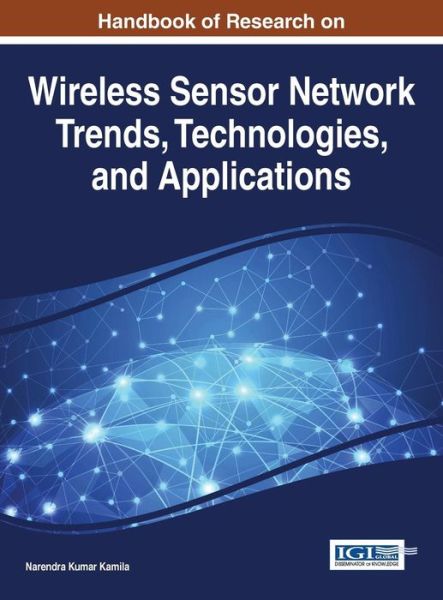 Handbook of Research on Wireless Sensor Network Trends, Technologies, and Applications - Narendra Kumar Kamila - Bøger - IGI Global - 9781522505013 - 4. august 2016