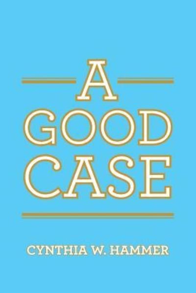 Cover for Cynthia  W. Hammer · A Good Case (Paperback Book) (2016)