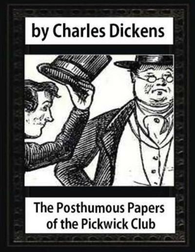 The posthumous papers of the Pickwick Club. by Charles Dickens - Charles Dickens - Books - CreateSpace Independent Publishing Platf - 9781530933013 - April 7, 2016