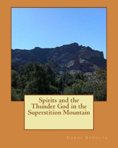 Cover for Carol a Schultz · Spirits and the Thunder God in the Superstition Mountain (Paperback Book) (2016)