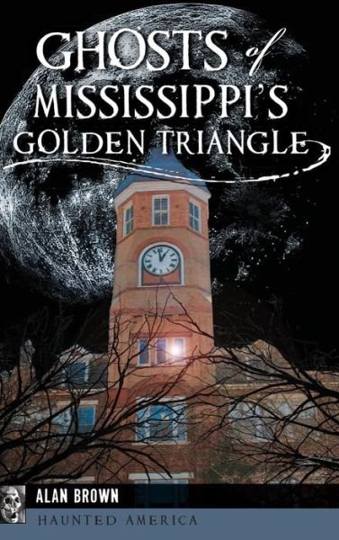 Ghosts of Mississippi's Golden Triangle - Sims Product Manager Alan Brown - Books - History Press Library Editions - 9781540200013 - September 26, 2016