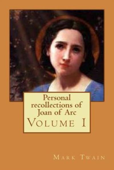 Personal recollections of Joan of Arc - Mark Twain - Libros - Createspace Independent Publishing Platf - 9781540750013 - 30 de noviembre de 2016