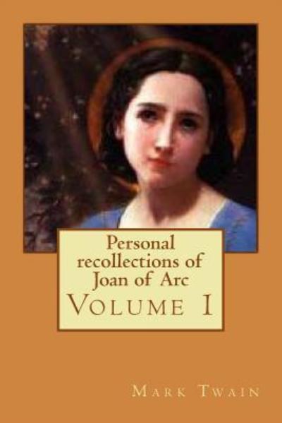 Personal recollections of Joan of Arc - Mark Twain - Książki - Createspace Independent Publishing Platf - 9781540750013 - 30 listopada 2016