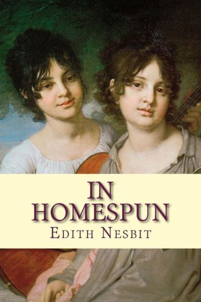 In Homespun - Edith Nesbit - Books - Createspace Independent Publishing Platf - 9781542941013 - February 6, 2017