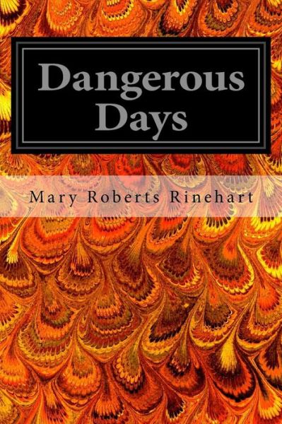 Dangerous Days - Mary Roberts Rinehart - Books - Createspace Independent Publishing Platf - 9781545403013 - April 16, 2017