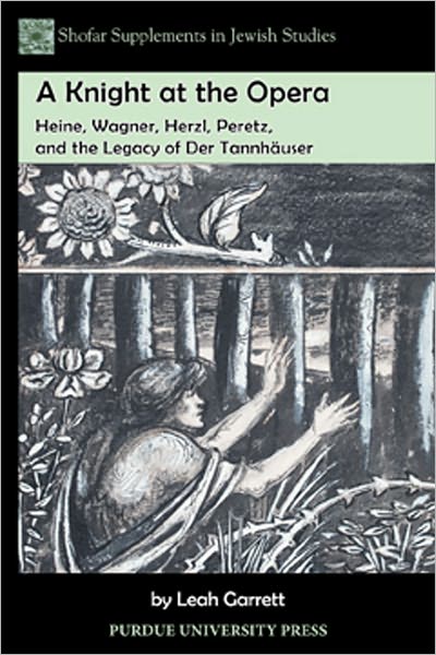 A Knight at the Opera: Heine, Wagner, Herzl, Peretz and the Legacy of 'Den Tannhauser' - Shofar Supplements in Jewish Studies - Leah Garrett - Books - Purdue University Press - 9781557536013 - August 15, 2011