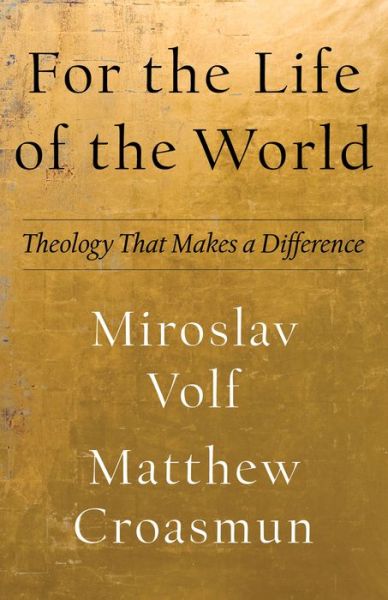 Cover for Miroslav Volf · For the Life of the World â€“ Theology That Makes a Difference (Hardcover Book) (2019)