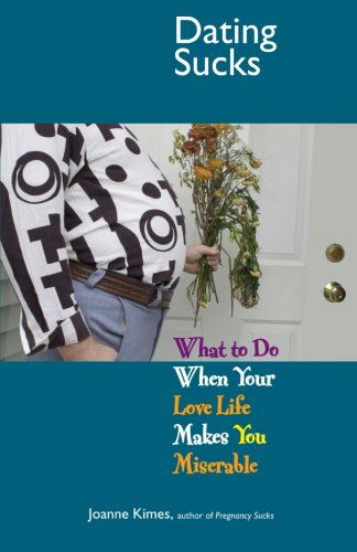 Cover for Joanne Kimes · Dating Sucks: What to Do when Your Love Life Makes You Miserable (Paperback Book) [Second edition] (2005)