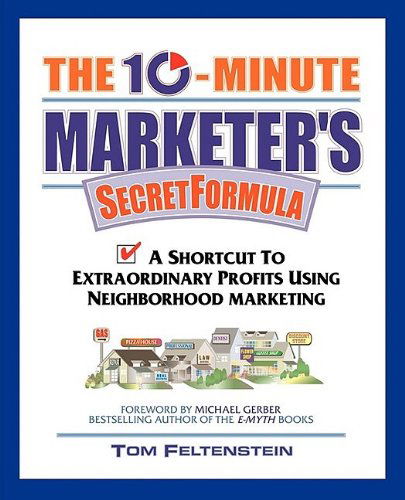 Cover for Tom Feltenstein · The 10-minute Marketer's Secret Formula: a Shortcut to Extraordinary Profits Using Neighborhood Marketing (Paperback Book) (2009)