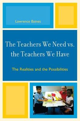 Cover for Lawrence Baines · The Teachers We Need vs. the Teachers We Have: The Realities and the Possibilities (Hardcover Book) (2010)